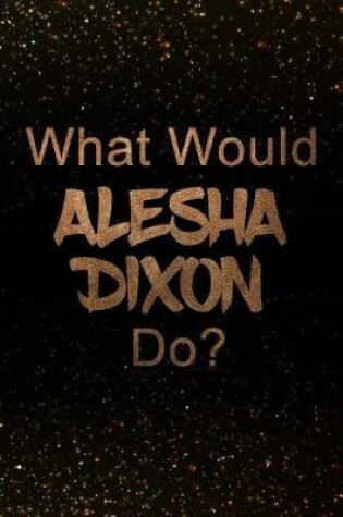 Cover of What Would Alesha Dixon Do?