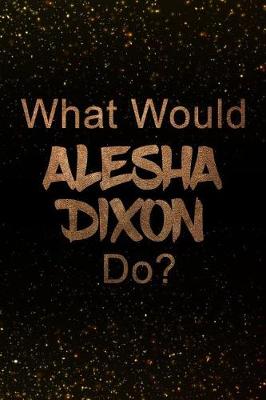 Book cover for What Would Alesha Dixon Do?