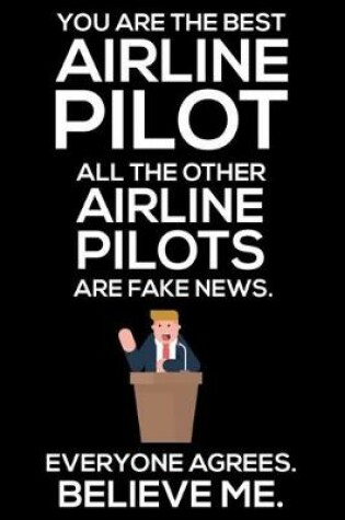 Cover of You Are The Best Airline Pilot All The Other Airline Pilots Are Fake News. Everyone Agrees. Believe Me.