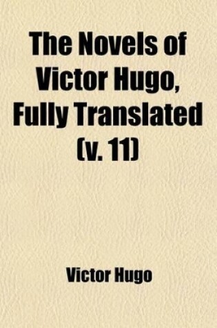 Cover of The Novels of Victor Hugo, Fully Translated (Volume 11); Les Miserables I. Fantine, Tr. Bywilliam Walton. 2v. II. Cosette, Tr. by J.C.Beckwith. 2v. II