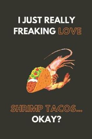 Cover of I Just Really Freaking Love Shrimp Tacos... Okay?
