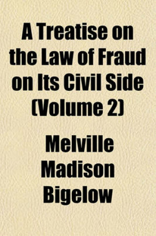 Cover of A Treatise on the Law of Fraud on Its Civil Side (Volume 2)