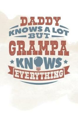 Cover of Daddy Knows A Lot But Grampa Knows Everything