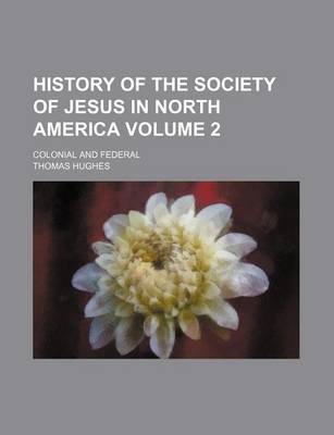 Book cover for History of the Society of Jesus in North America; Colonial and Federal Volume 2