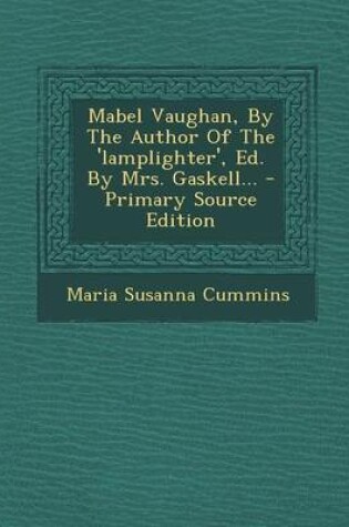 Cover of Mabel Vaughan, by the Author of the 'Lamplighter', Ed. by Mrs. Gaskell... - Primary Source Edition