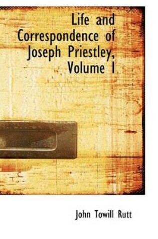 Cover of Life and Correspondence of Joseph Priestley, Volume I