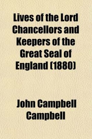 Cover of Lives of the Lord Chancellors and Keepers of the Great Seal of England (Volume 9); From the Earliest Times Till the Reign of Queen Victoria