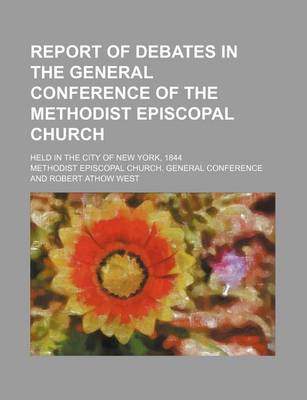 Book cover for Report of Debates in the General Conference of the Methodist Episcopal Church; Held in the City of New York, 1844