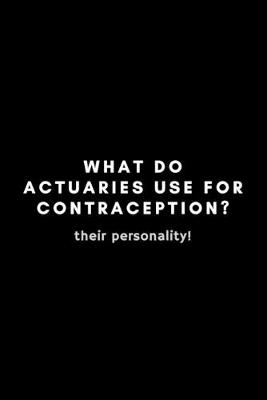 Book cover for What Do Actuaries Use For Contraception? Their Personality!