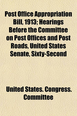 Book cover for Post Office Appropriation Bill, 1913; Hearings Before the Committee on Post Offices and Post Roads, United States Senate, Sixty-Second Congress, Second Session