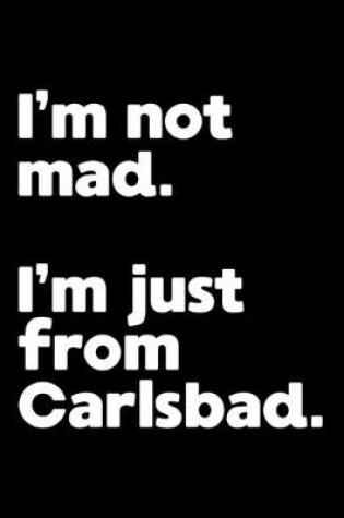 Cover of I'm not mad. I'm just from Carlsbad.