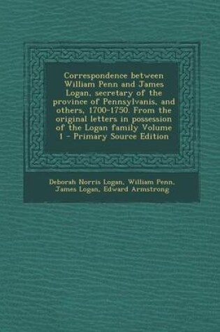 Cover of Correspondence Between William Penn and James Logan, Secretary of the Province of Pennsylvanis, and Others, 1700-1750. from the Original Letters in Po