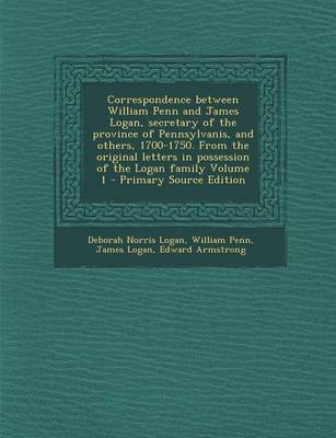 Book cover for Correspondence Between William Penn and James Logan, Secretary of the Province of Pennsylvanis, and Others, 1700-1750. from the Original Letters in Po