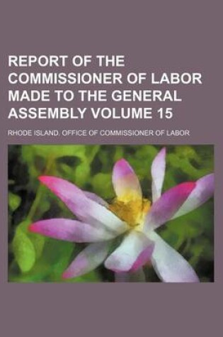 Cover of Report of the Commissioner of Labor Made to the General Assembly Volume 15