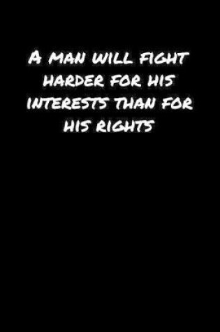 Cover of A Man Will Fight Harder For His Interests Than For His Rights