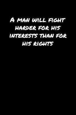 Book cover for A Man Will Fight Harder For His Interests Than For His Rights