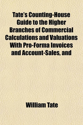 Book cover for Tate's Counting-House Guide to the Higher Branches of Commercial Calculations and Valuations with Pro-Forma Invoices and Account-Sales, and