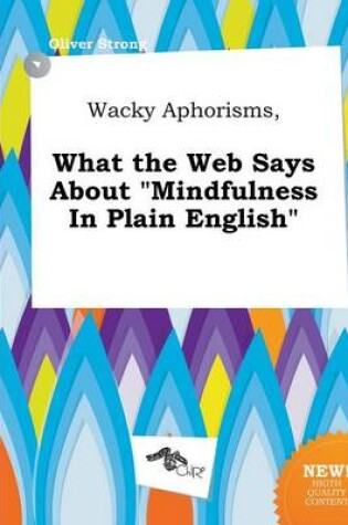 Cover of Wacky Aphorisms, What the Web Says about Mindfulness in Plain English