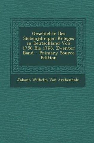 Cover of Geschichte Des Siebenjahrigen Krieges in Deutschland Von 1756 Bis 1763, Zwenter Band - Primary Source Edition