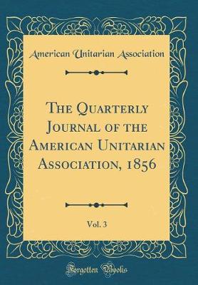 Book cover for The Quarterly Journal of the American Unitarian Association, 1856, Vol. 3 (Classic Reprint)