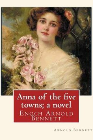 Cover of Anna of the five towns; a novel, By Arnold Bennett (World's Classics)