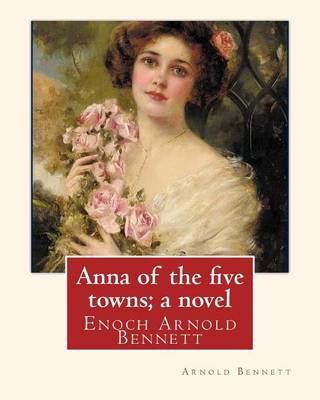 Book cover for Anna of the five towns; a novel, By Arnold Bennett (World's Classics)