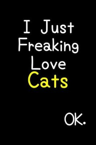 Cover of I Just Freaking Love Cats Ok.