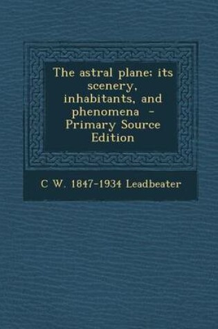 Cover of Astral Plane; Its Scenery, Inhabitants, and Phenomena