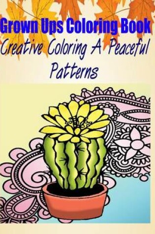 Cover of Grown Ups Coloring Book Creative Coloring A Peaceful Patterns Mandalas