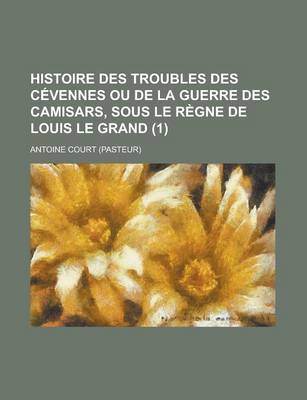 Book cover for Histoire Des Troubles Des Cevennes Ou de La Guerre Des Camisars, Sous Le Regne de Louis Le Grand (1 )