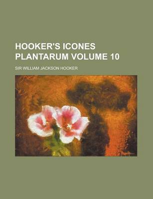 Book cover for Hooker's Icones Plantarum Volume 10