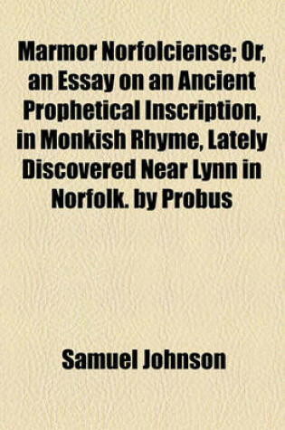 Cover of Marmor Norfolciense; Or, an Essay on an Ancient Prophetical Inscription, in Monkish Rhyme, Lately Discovered Near Lynn in Norfolk. by Probus