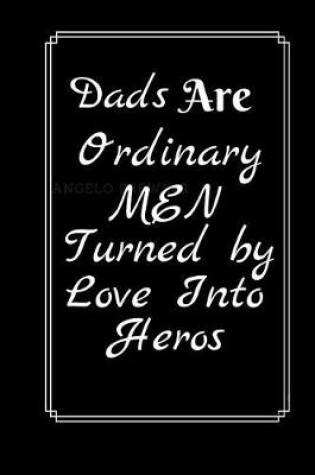 Cover of Dads Are Ordinary Men Turned By Love Into Heros
