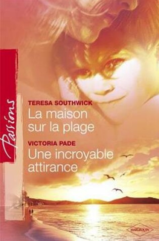 Cover of La Maison Sur La Plage - Une Incroyable Attirance (Harlequin Passions)