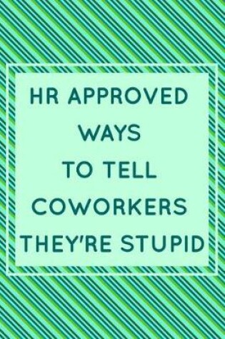 Cover of HR Approved Ways To Tell Coworkers They're Stupid