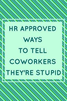 Book cover for HR Approved Ways To Tell Coworkers They're Stupid