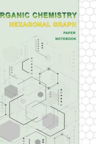 Cover of Organic Chemistry Hexagonal Graph Paper Notebook