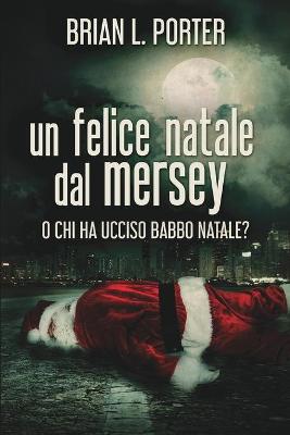 Book cover for Un felice Natale dal Mersey - O Chi ha ucciso Babbo Natale?