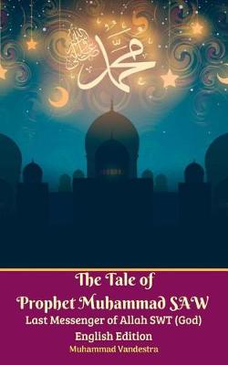 Book cover for The Tale of Prophet Muhammad Saw Last Messenger of Allah Swt (God) English Edition