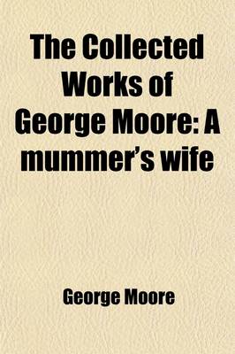 Book cover for The Collected Works of George Moore; A Mummer's Wife Volume 2