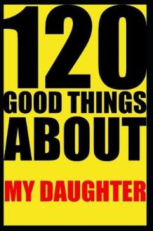 Cover of 120 good things about my daughter