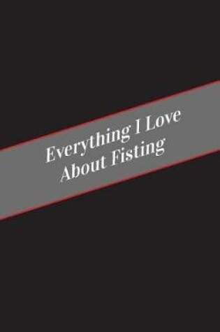 Cover of Everything I Love About Fisting