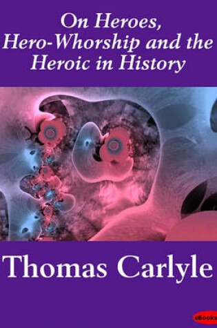 Cover of On Heroes, Hero-Whorship and the Heroic in History