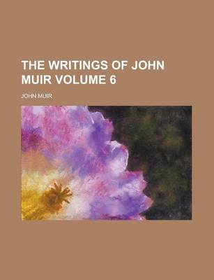 Book cover for The Writings of John Muir Volume 6