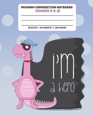 Book cover for Primary Composition Notebook Grades K-2 I'm A Hero