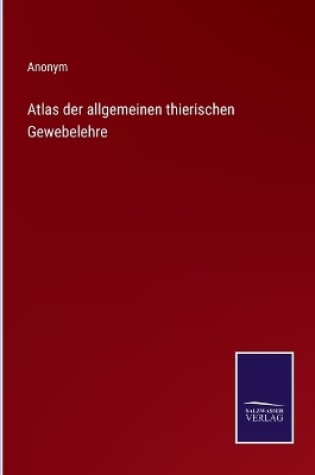 Cover of Atlas der allgemeinen thierischen Gewebelehre