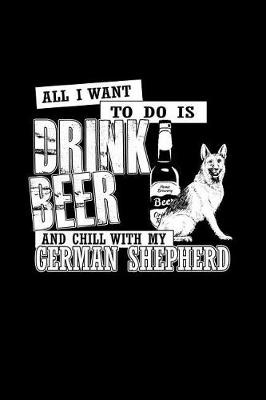 Book cover for All I want To Do is Drink Beer and Chill with my German Shepherd