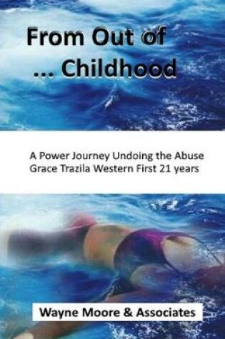Cover of From Out of ... Childhood A Powerful Journey Undoing the Abuse Grace Trazila Western First 21 years