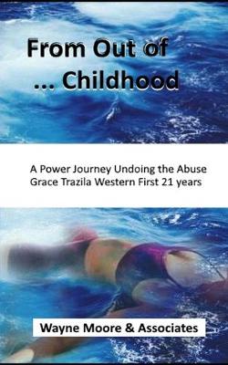 Book cover for From Out of ... Childhood A Powerful Journey Undoing the Abuse Grace Trazila Western First 21 years