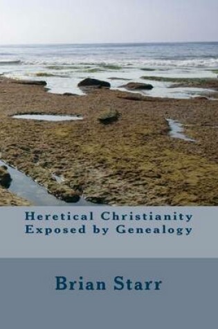 Cover of Heretical Christianity Exposed by Genealogy